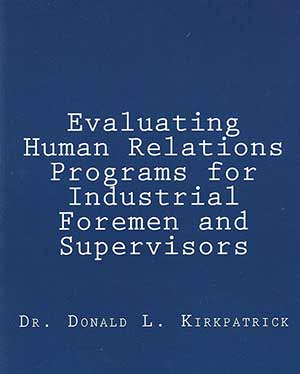 Evaluating Human Relations Programs for Industrial Foremen and Supervisors by Dr. Don Kirkpatrick